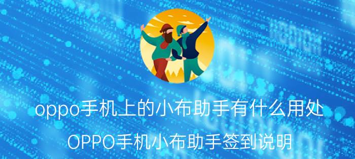 oppo手机上的小布助手有什么用处 OPPO手机小布助手签到说明？